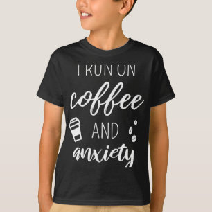 Run On Coffee And Anxiety - Quote About Mental Hea T-Shirt