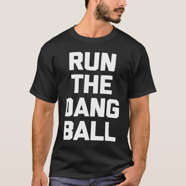 Run The Dang Ball  Football Fan Football Team Foot T-Shirt (Front)