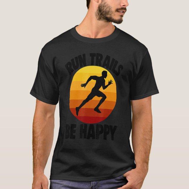 Run Trails Be Happy Funny Women Athelete Sport Lov T-Shirt (Front)
