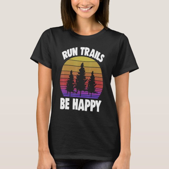 Run Trails Be Happy Trail Running   Athelete Sport T-Shirt (Front)