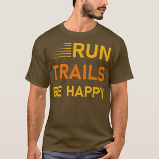 Run trails be happy Trail Running Runner Gift 3 T-Shirt