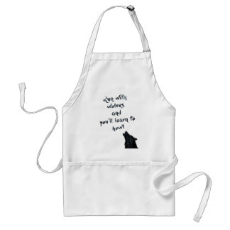 Run with wolves and you'll learn to howl adult apron