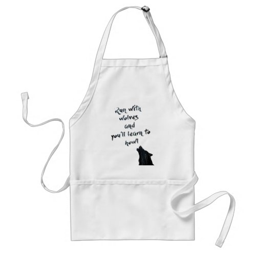 Run with wolves and youll learn to  howl adult apron