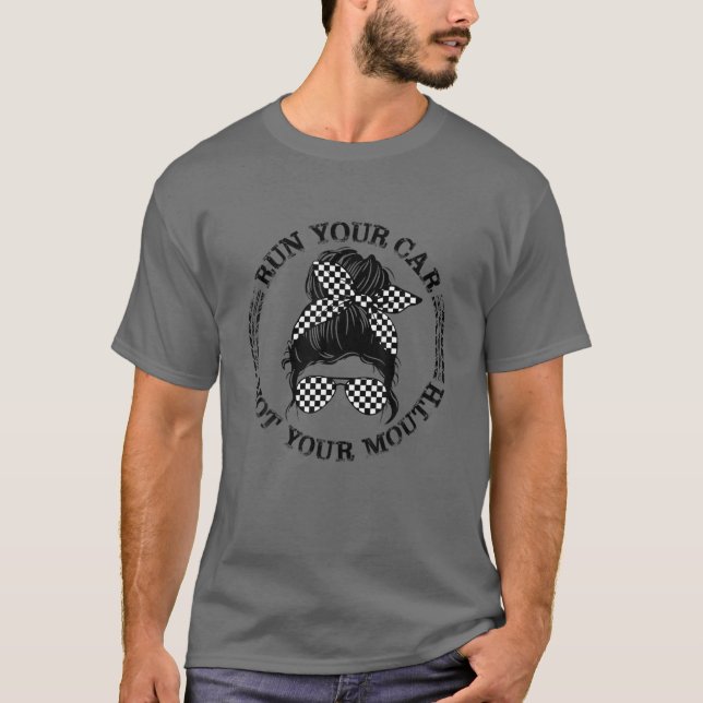 Run Your Car Not Your Mouth Messy Bun Hair Car Rac T-Shirt (Front)