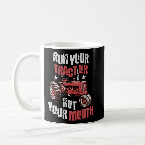 Run Your Tractor Not Your Mouth  Quote Farmer Vint Coffee Mug