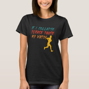 Runner IF I COLLAPSE PLEASE PAUSE MY WATCH Funny R T-Shirt