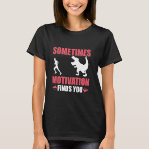 Runner SOMETIMES MOTIVATION FINDS YOU Funny Runnin T-Shirt