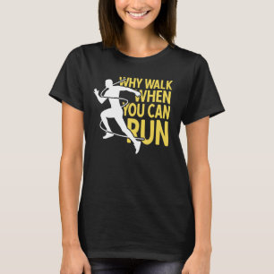 Runner Why Walk When You Can Run T-Shirt