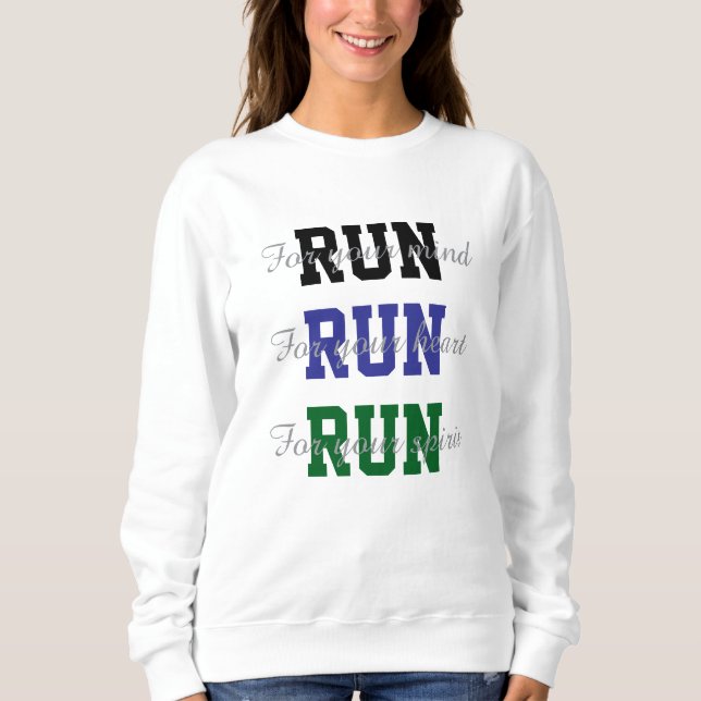 Runners Fun Design Run For Your Mind Heart Spirit Sweatshirt (Front)