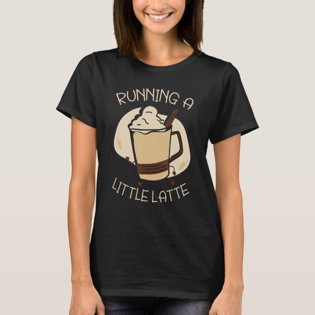 Running A Little Latte Coffee Drinker Caffeine T-Shirt (Front)