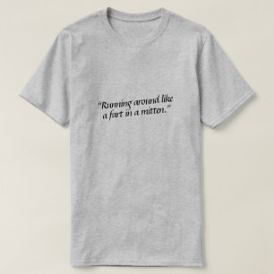 Running around like a fart in a mitten. T-Shirt