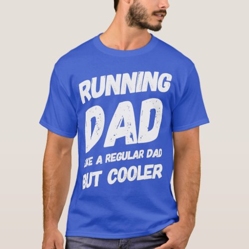 Running Dad Like A Regular Dad But Cooler Funny Ru T_Shirt