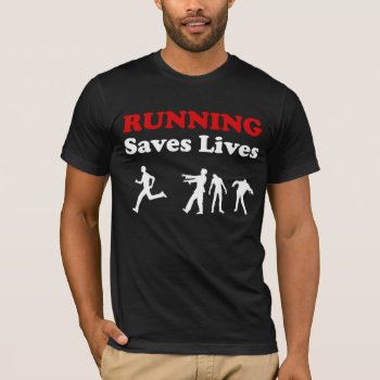 Running (from Zombies) Saves Lives T-shirt by astralcity at Zazzle