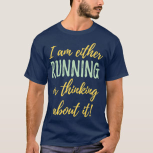Running I Am Either Running Or Thinking About It T-Shirt