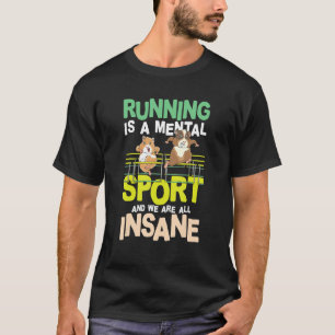 Running Is A Mental Sport And We Are All Insane T-Shirt