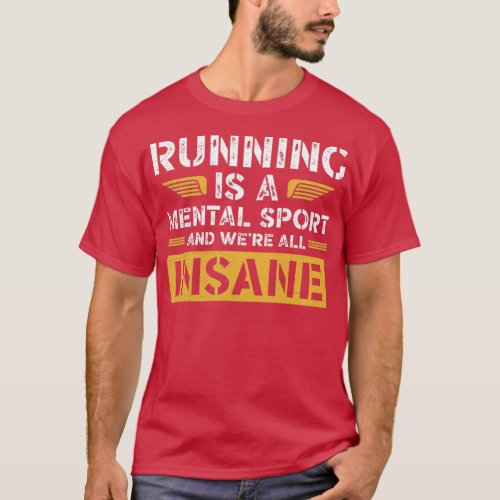 Running Is A Mental Sport And Were All Insane  T_Shirt