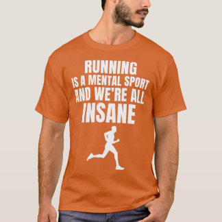 Running Is A Mental Sport And Were All Insane T-Shirt