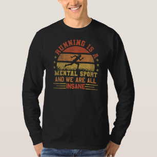 Running Is A Mental Sport & We Are All Insane Run T-Shirt