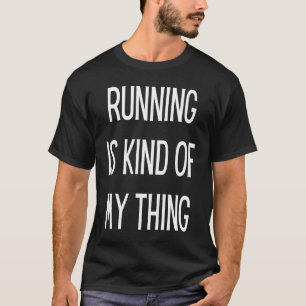 Running is Kind Of My Thing Runner Jog Race Train T-Shirt