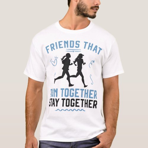 Running Jogging Friends That Run Together Stay T_Shirt