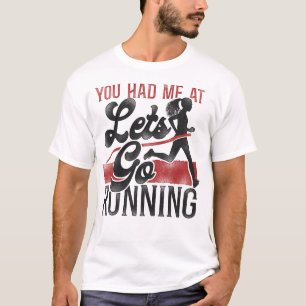 Running Jogging You Had Me At "Let's Go Running" T-Shirt