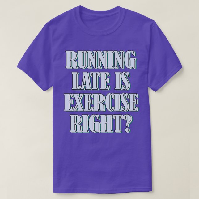 Running late is exercise right 168 T-Shirt (Design Front)