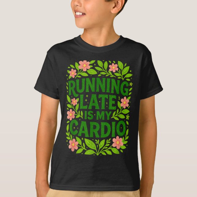 Running Late Is My Cardio Floral Funny Quote Gift  T-Shirt (Front)