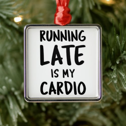 RUNNING LATE IS MY CARDIO FUN ANYTIME ORNAMENT