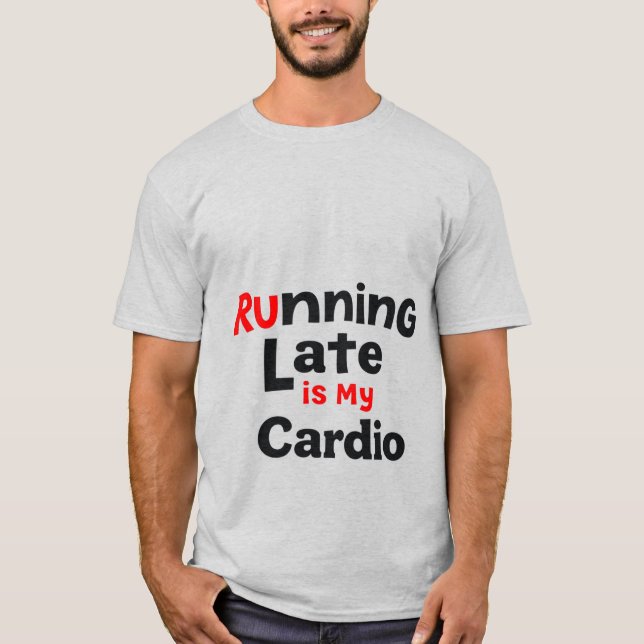 "Running Late is My Cardio – Funny Lazy Fitness Qu T-Shirt (Front)