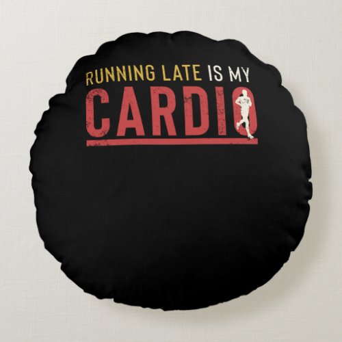 Running Late Is My Cardio Funny Motivational Round Pillow
