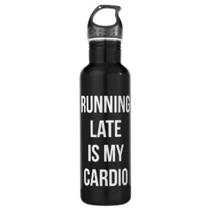 Running Late Is My Cardio - Funny Novelty Workout Stainless Steel Water Bottle