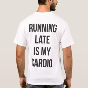 Running Late Is My Cardio - Funny Novelty Workout T-Shirt