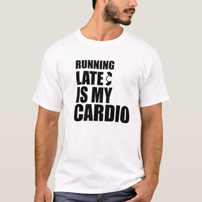Running Late Is My Cardio Funny Quote T-Shirt (Front)