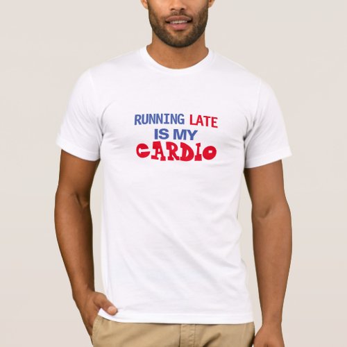 Running Late Is My Cardio Funny Workout Sarcasm T_Shirt