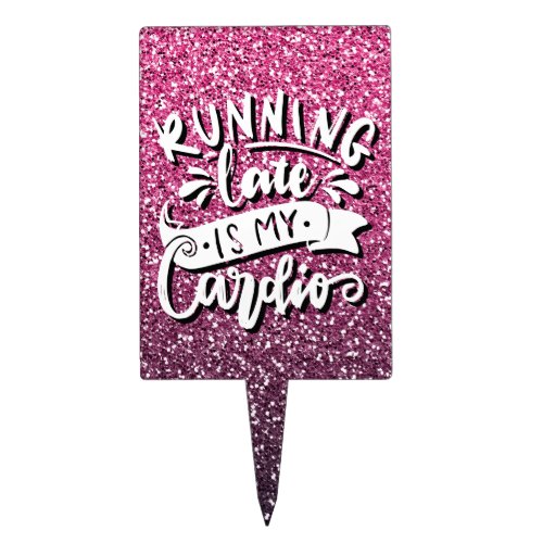 RUNNING LATE IS MY CARDIO GLITTER TYPOGRAPHY CAKE TOPPER