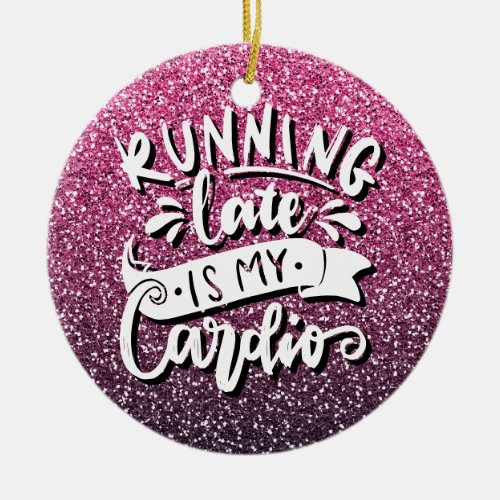 RUNNING LATE IS MY CARDIO GLITTER TYPOGRAPHY CERAMIC ORNAMENT
