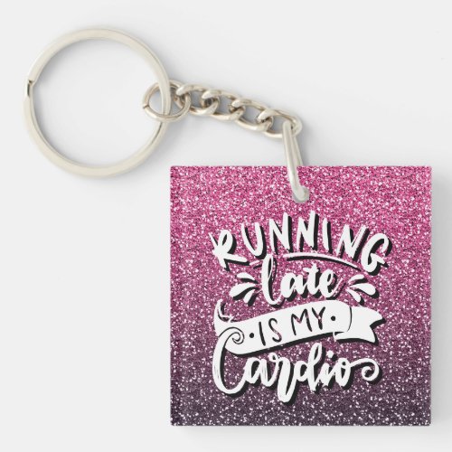 RUNNING LATE IS MY CARDIO GLITTER TYPOGRAPHY KEYCHAIN