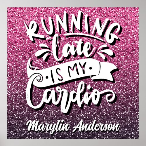 RUNNING LATE IS MY CARDIO GLITTER TYPOGRAPHY POSTER