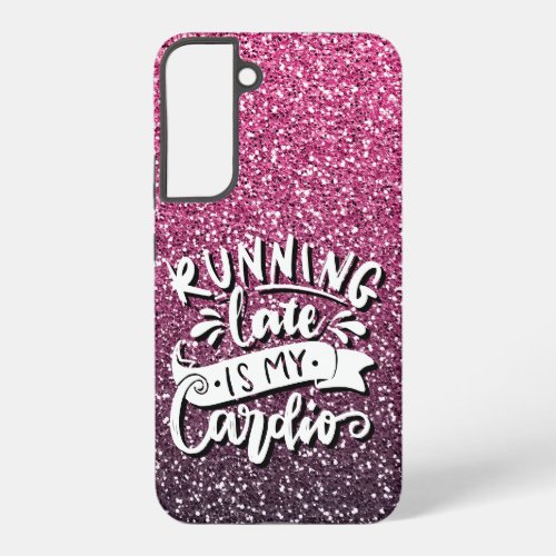 RUNNING LATE IS MY CARDIO GLITTER TYPOGRAPHY SAMSUNG GALAXY S22 CASE