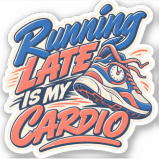 Running Late Is My Cardio Sticker