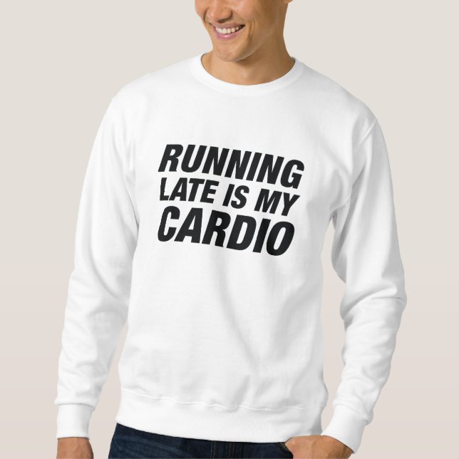 Running Late Is My Cardio Sweatshirt (Front)