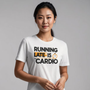Running Late is My Cardio T-Shirt
