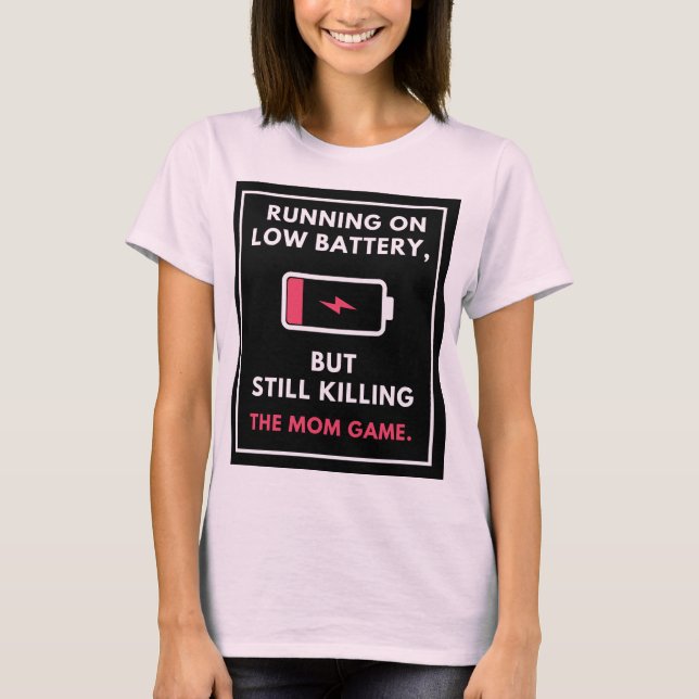 Running Low Battery, But Still Killing the Mom Gam T-Shirt (Front)