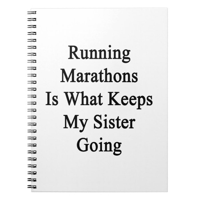 Running Marathons Is What Keeps My Sister Going Notebooks