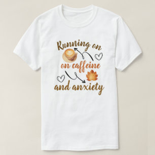 Running on caffeine and anxiety T-Shirt
