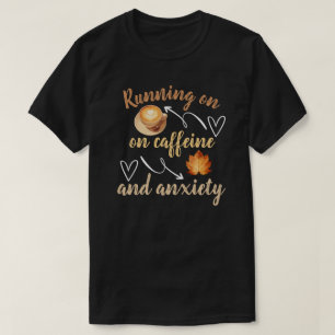 Running on caffeine and anxiety T-Shirt