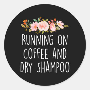 Running On Coffee And Dry Shampoo Coffee Helps Classic Round Sticker
