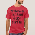Running On Cold Brew Dry Shampoo Iced Coffee Caffe T-Shirt