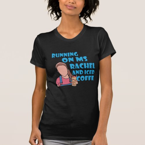 Running On Ms Rachel And Iced Coffee T_Shirt