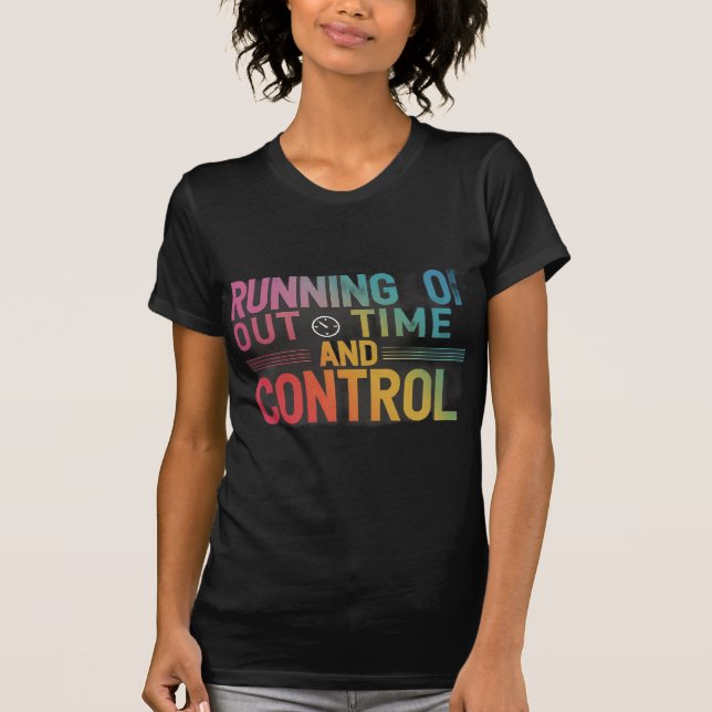 Running out of time and control T-Shirt (Front)
